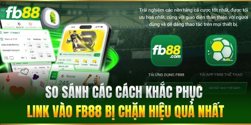 So sánh các Cách Khắc Phục Link Vào FB88 Bị Chặn hiệu quả nhất